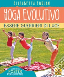 Yoga evolutivo. Essere guerrieri di luce. Ediz. illustrata. Con Poster libro di Furlan Elisabetta