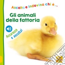 Gli animali della fattoria. Ascolta e indovina chi è... Ascolta e accarezza! libro