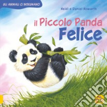 Il piccolo Panda Felice. Gli animali ci insegnano libro di Howarth Daniel; Howarth Heidi