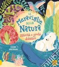 La meraviglie della natura. Attività e giochi didattici. Ediz. a colori libro di Muldoon Eilidh; Regan Lisa