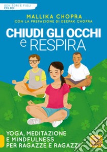 Chiudi gli occhi e respira. Yoga, meditazione e Mindfulness per ragazze e ragazzi libro di Chopra Mallika