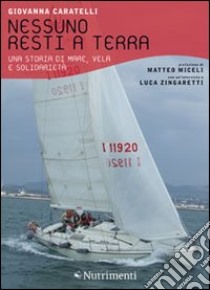 Nessuno resti a terra. Una storia di mare, vela e solidarietà libro di Caratelli Giovanna