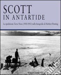 Scott in Antartide. La spedizione Terra Nova (1910-1913) nelle fotografie di Herbert Ponting. Ediz. illustrata libro di Ponting Herbert; Tuena Filippo; Fiennes Ranulph