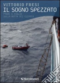 Il sogno spezzato. Padre e figlio sulla rotta dei Clipper libro di Fresi Vittorio