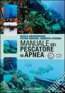 Manuale del pescatore in apnea libro di Brischigiaro Nicola; Sorvino Pietro; Tiveron Roberto