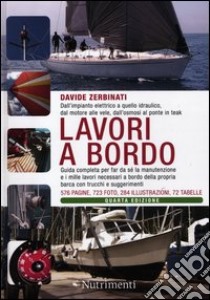 Lavori a bordo. Dall'impianto elettrico a quello idraulico, dal motore alle vele, dall'osmosi al ponte in teak. Guida completa per far da sé la manutenzione... libro di Zerbinati Davide