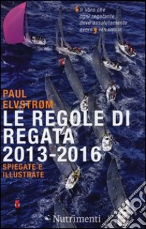 Le regole di regata 2013-2016 spiegate e illustrate libro di Elvström Paul