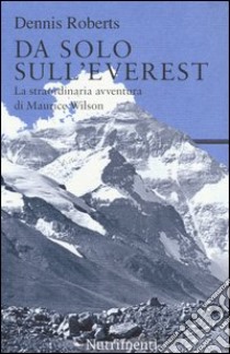 Da solo sull'Everest. La straordinaria avventura di Maurice Wilson libro di Roberts Dennis