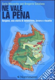 Ne vale la pena. Gorgona, una storia di detenzione, lavoro e riscatto libro di Mazzerbo Carlo; Catalano Gregorio