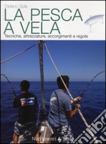 La pesca a vela. Tecniche, attrezzature, accorgimenti e regole libro di Spila Stefano