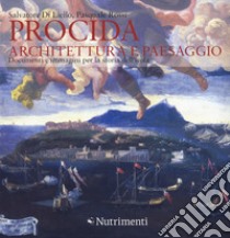 Procida. Architettura e paesaggio. Documenti e immagini per la storia dell'isola. Ediz. a colori libro di Di Liello Salvatore; Rossi Pasquale