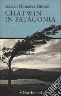 Chatwin in Patagonia libro di Giménez Hutton Adrián