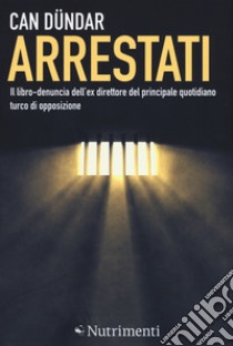 Arrestati. Il libro-denuncia dell'ex direttore del principale quotidiano turco libro di Dündar Can