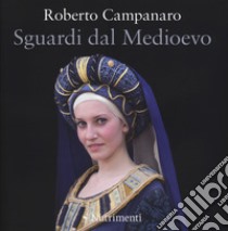 Sguardi dal Medioevo. Ediz. a colori libro di Campanaro Roberto