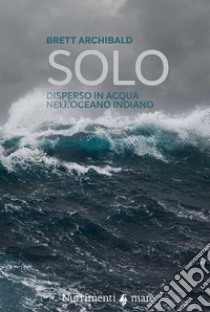 Solo. Disperso in acqua nell'Oceano indiano libro di Archibald Brett