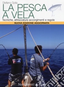 La pesca a vela. Tecniche, attrezzature, accorgimenti e regole. Nuova ediz. libro di Spila Stefano