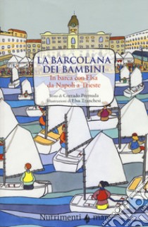 La Barcolana dei bambini. In barca con Elsa da Napoli a Trieste. Ediz. a colori libro di Premuda Corrado