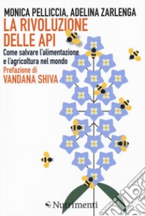 La rivoluzione delle api. Come salvare l'alimentazione e l'agricoltura nel mondo libro di Pelliccia Monica; Zarlenga Adelina