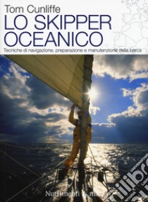 Lo skipper oceanico. Tecniche di navigazione, preparazione e manutenzione della barca libro di Cunliffe Tom