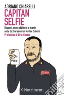 Capitan Selfie. Eccessi, contraddizioni e manie nelle dichiarazioni di Matteo Salvini libro di Chiarelli Adriano