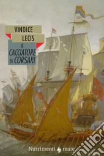 Il cacciatore di corsari libro di Lecis Vindice