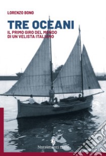 Tre oceani. Il primo giro del mondo di un velista italiano libro di Bono Lorenzo