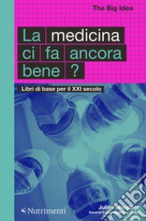 La medicina ci fa ancora bene? Libri di base per il XXI secolo libro di Sheather Julian; Taylor M. (cur.)