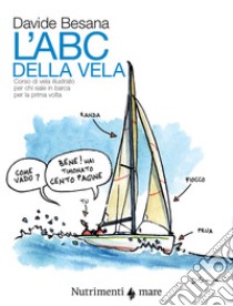 L'Abc della vela. Corso di vela illustrato per chi sale in barca per la prima volta libro di Besana Davide