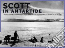 Scott in Antartide. La spedizione Terra Nova (1910-1913) nelle fotografie di Herbert Ponting. Ediz. illustrata libro di Ponting Herbert; Tuena Filippo; Fiennes Ranulph