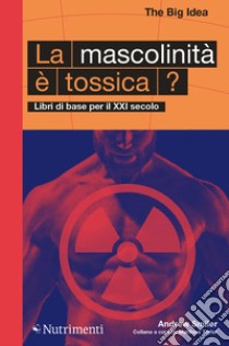 La mascolinità è tossica? Libri di base per il XXI secolo libro di Smiler Andrew; Taylor M. (cur.)