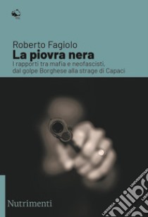 La piovra nera. I rapporti tra mafia e neofascisti, dal golpe Borghese alla strage di Capaci libro di Fagiolo Roberto