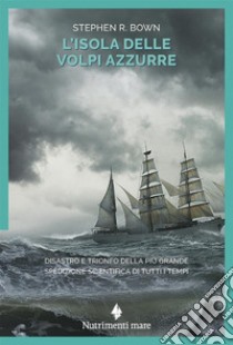 L'isola delle volpi azzurre. Disastro e trionfo della più grande spedizione scientifica di tutti i tempi libro di Bown Stephen R.