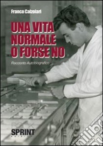 Una vita normale o forse no libro di Calzolari Franco