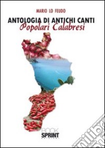 Antologia di antichi canti popolari calabresi libro di Lo Feudo Mario