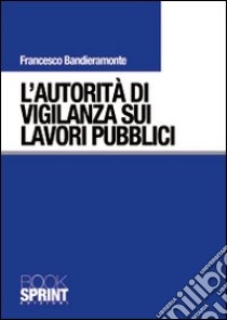 L'autorità di vigilanza sui lavori pubblici libro di Bandieramonte Francesco