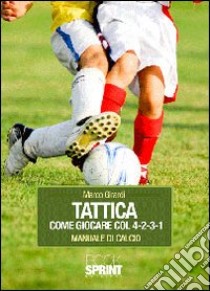 Tattica come giocare col 4-2-3-1. Manuale di calcio libro di Girardi Marco