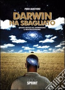 Darwin ha sbagliato. Saggio critico sul darwinismo: il neocreazionismo libro di Barovero Piero