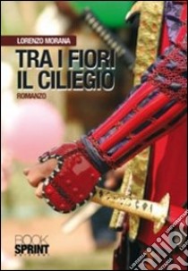 Tra i fiori il ciliegio libro di Morana Lorenzo