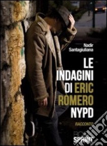 Le Indagini di Eric Romero NYPD libro di Santagiuliana Nadir