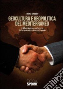 Geocultura e geopolitica del Mediterraneo libro di Bradley Mirko