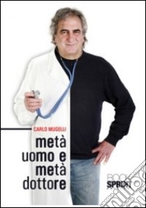 Metà uomo e metà dottore libro di Mugelli Carlo