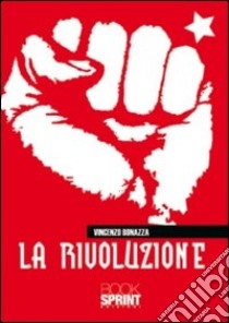 La rivoluzione libro di Bonazza Vincenzo