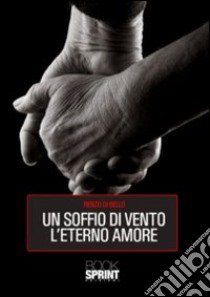 Un soffio di vento l'eterno amore libro di Di Bello Renzo