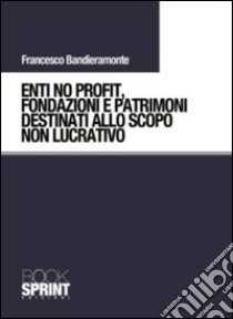 Enti no profit, fondazioni e patrimoni destinati alla scopo non lucrativo libro di Bandieramonte Francesco