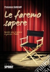 Le Faremo sapere. Quindici anni di provini in giro per l'Italia libro di Gabbrielli Francesco