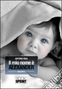 Il Mio nome è Alexander libro di Riva Antonio