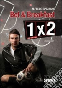 Bet & breakfast. 1X2 libro di Spezzano Alfredo