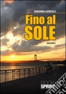 Fino al sole libro di Garofalo Marianna