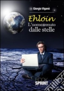 Ehloin l'uomo venuto dalle stelle libro di Viganò Giorgio