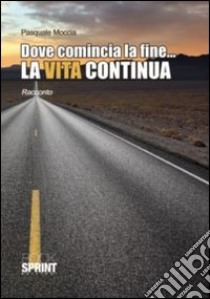 Dove comincia la fine... La vita continua libro di Moccia Pasquale